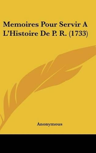 Memoires Pour Servir A L'Histoire De P. R. (1733)
