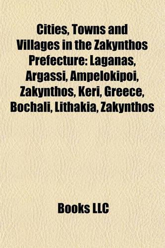 Cities, Towns and Villages in the Zakynthos Prefecture: Laganas, Argassi, Ampelokipoi, Zakynthos, Keri, Greece, Bochali, Lithakia, Volimes: (English)