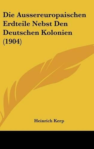 Die Aussereuropaischen Erdteile Nebst Den Deutschen Kolonien (1904): (German)