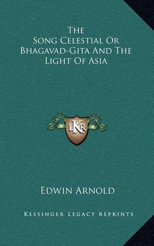 The Song Celestial Or Bhagavad-Gita And The Light Of Asia: (English)