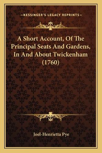 A Short Account, Of The Principal Seats And Gardens, In And About Twickenham (1760)