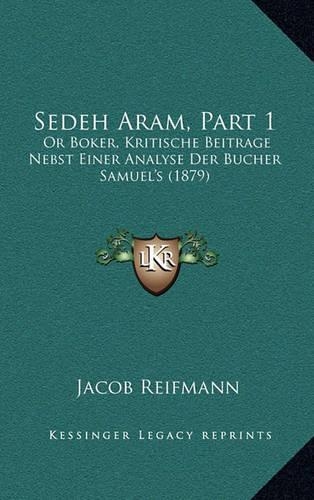 Sedeh Aram, Part 1: Or Boker, Kritische Beitrage Nebst Einer Analyse Der Bucher Samuel's (1879)(German)