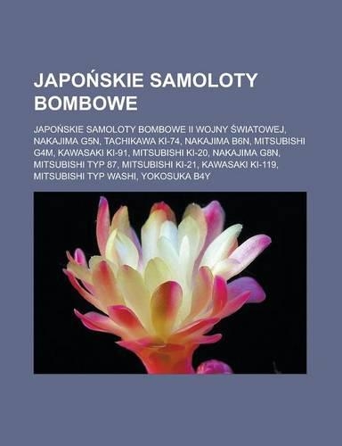 Japo Skie Samoloty Bombowe: Japo Skie Samoloty Bombowe II Wojny Wiatowej, Nakajima G5n, Tachikawa KI-74, Nakajima B6n, Mitsubishi G4m, Kawasaki KI-91, Mitsubishi KI-20, Nakajim(Polish)