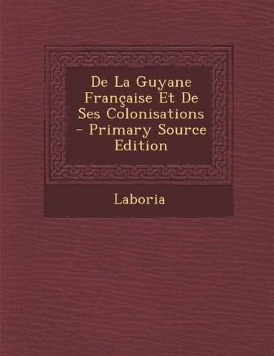 de La Guyane Francaise Et de Ses Colonisations
