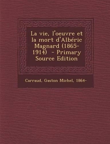 La Vie, L'Oeuvre Et La Mort D'Alberic Magnard (1865-1914): (French)