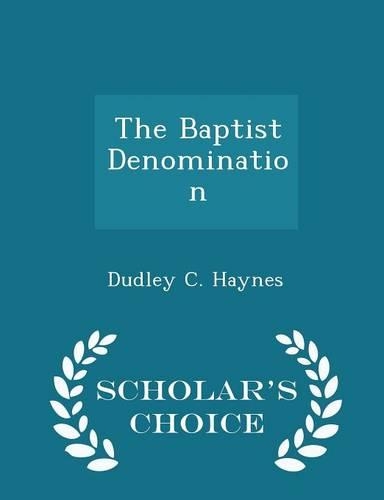 The Baptist Denomination - Scholar's Choice Edition