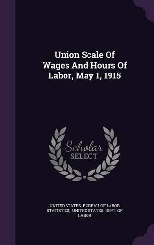 Union Scale Of Wages And Hours Of Labor, May 1, 1915