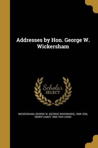 Addresses by Hon. George W. Wickersham