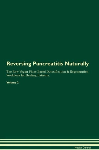 Reversing Pancreatitis Naturally The Raw Vegan Plant-Based Detoxification & Regeneration Workbook for Healing Patients. Volume 2