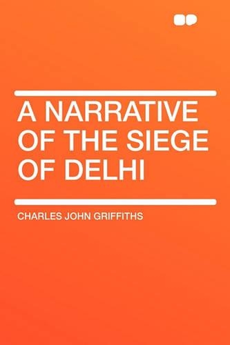 A Narrative of the Siege of Delhi: (English)