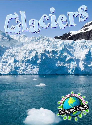 Glaciers: (Eye to Eye with Endangered Habitats)