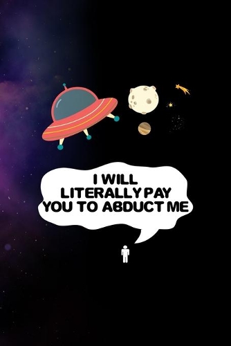 I Will Literally Pay You to Abduct Me: All Purpose 6x9 Blank Lined Notebook Journal Way Better Than A Card Trendy Unique Gift Purple Sparkling Sky Aliens