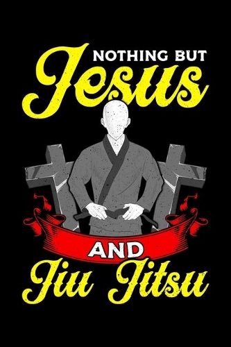 Nothing But Jesus And Jiu Jitsu