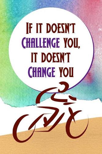 If it doesn't Challenge you, it doesn't Change you: Daily Motivational Organizer Notebook for Rider's Goal Setting - Perfect Gift Idea - Men and Women's Journal (6 x 9 110 Page Wide Ruled)