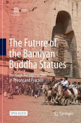 Future of the Bamiyan Buddha Statues: Heritage Reconstruction in Theory and Practice