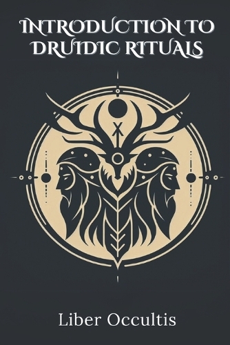 Introduction to Druidic Rituals: A Comprehensive Textbook Covering 33 Druidic Rituals(Occult Textbooks)