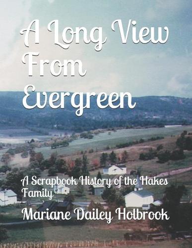 A Long View From Evergreen: A Scrapbook History of the Hakes Family