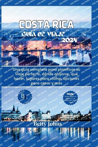 Costa Rica Guía de Viaje 2024: Una guía completa para planificar su viaje perfecto, dónde alojarse, qué hacer, lugares para visitar, opciones para cenar y más