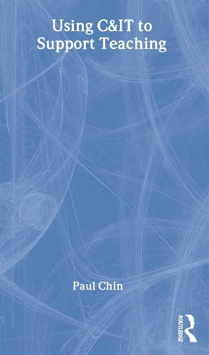 Using C&IT to Support Teaching: (Key Guides for Effective Teaching in Higher Education)