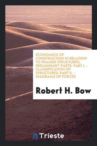 Economics of Construction in Relation to Framed Structures; Preliminary Parts: Part I. - Classification of Structures; Part II. - Diagrams of Forces