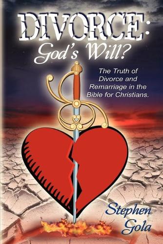 Divorce: God's Will.? The Truth Of Divorce and Remarriage In The Bible For Christians