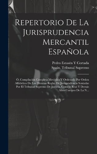 Repertorio De La Jurisprudencia Mercantil Española: Ó, Compilación Completa Metódica Y Ordenada Por Orden Alfabético De Las Diversas Reglas De Jurisprudencia Sentadas Por El Tribunal Supremo De Justic