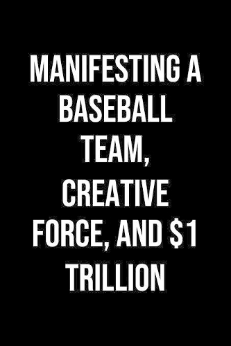 Manifesting A Baseball Team Creative Force And 1 Trillion