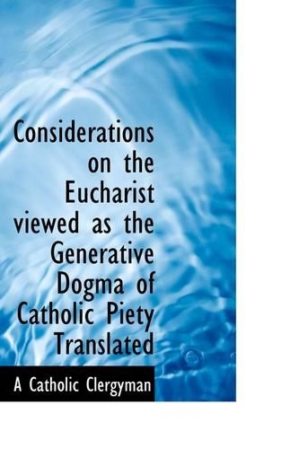 Considerations on the Eucharist Viewed as the Generative Dogma of Catholic Piety Translated: (English)