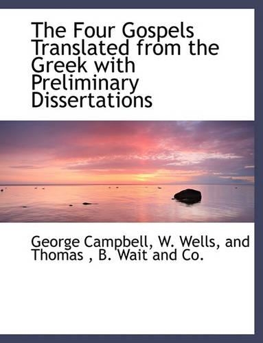 The Four Gospels Translated from the Greek with Preliminary Dissertations: (English)
