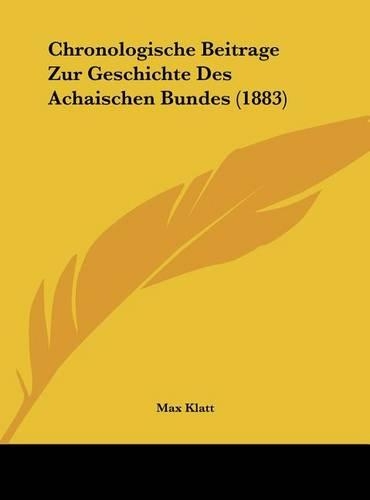 Chronologische Beitrage Zur Geschichte Des Achaischen Bundes (1883): (German)