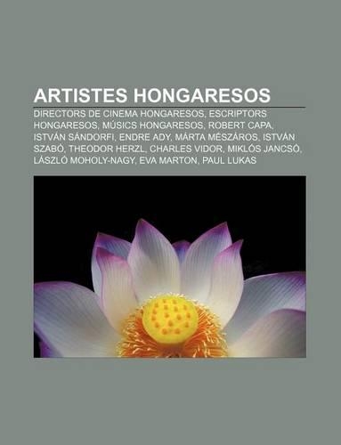 Artistes Hongaresos: Directors de Cinema Hongaresos, Escriptors Hongaresos, Musics Hongaresos, Robert Capa, Istvan Sandorfi, Endre Ady(Catalan)