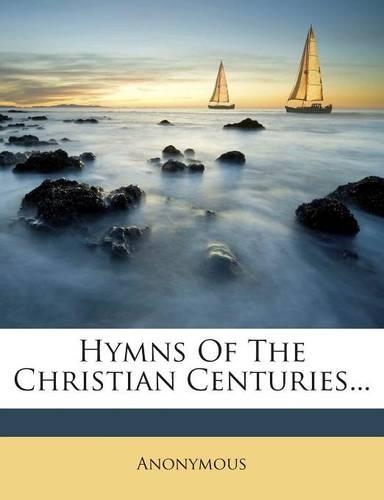 Hymns of the Christian Centuries...