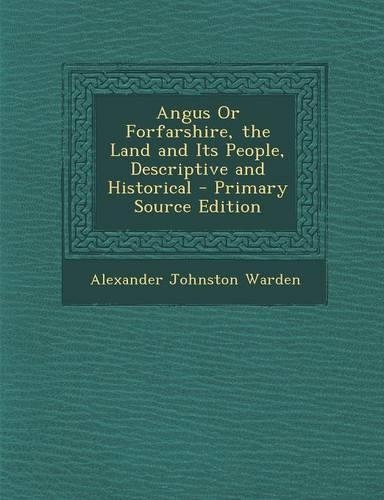 Angus or Forfarshire, the Land and Its People, Descriptive and Historical