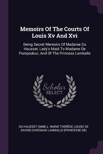 Memoirs Of The Courts Of Louis Xv And Xvi