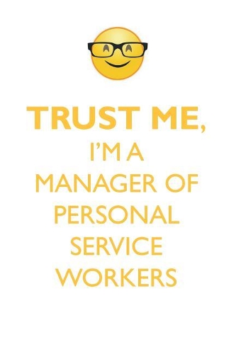 TRUST ME, I'M A MANAGER OF PERSONAL SERVICE WORKERS AFFIRMATIONS WORKBOOK Positive Affirmations Workbook. Includes: Mentoring Questions, Guidance, Supporting You.
