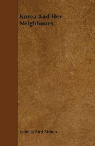 Korea and Her Neighbours - A Narrative of Travel, with an Account of the Recent Vicissitudes and Present Position of the Country