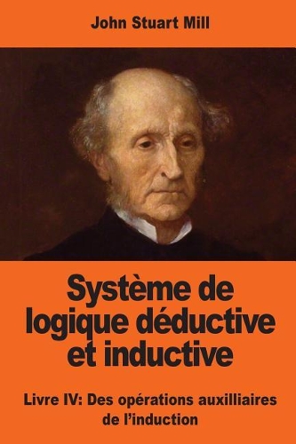 Système de logique déductive et inductive: Livre IV: Des opérations auxilliaires de l'induction