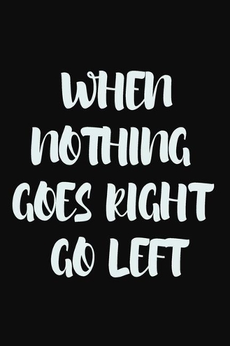 When nothing goes right, go left: 9 x 6 - 120 Page composition Blank ruled notebook, Perfect for Journal, Doodling, Sketching and Notes: Page composition Blank ruled notebook for you