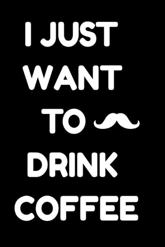 I Just Want To Drink Coffee - Notebook (Coffee Lovers Gifts For Office)