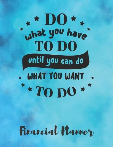 Do What You Have To Do Until You Can Do What You Want To Do Financial Planner: Budget Planner with debt tracker, savings, goals, monthly budget, weekly spending