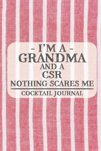 I'm a Grandma and a CSR Nothing Scares Me Cocktail Journal: Blank Cocktail Journal to Write in for Women, Bartenders, Drink and Alcohol Log, Document all Your Special Recipes and Notes for Your Favorite ... f
