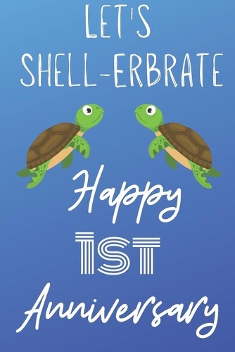 Let's Shell-erbrate Happy 1st Anniversary: Funny 1stLet's shell-erbrate happy anniversary Birthday Gift Journal / Notebook / Diary Quote (6 x 9 - 110 Blank Lined Pages)