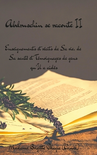 ABDRUSCHIN SE RACONTE II (couverture rigide): Enseignements et récits de Sa vie, de Sa santé et Témoignages de gens qu'Il a aidés