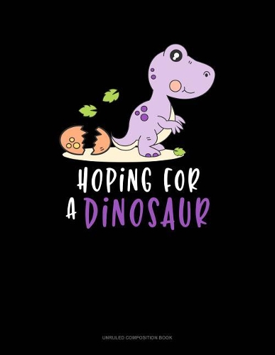 Hoping for a Dinosaur: Unruled Composition Book(604 Unruled Composition Book)