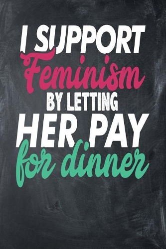 I Support Feminism By Letting Her Pay For Dinner