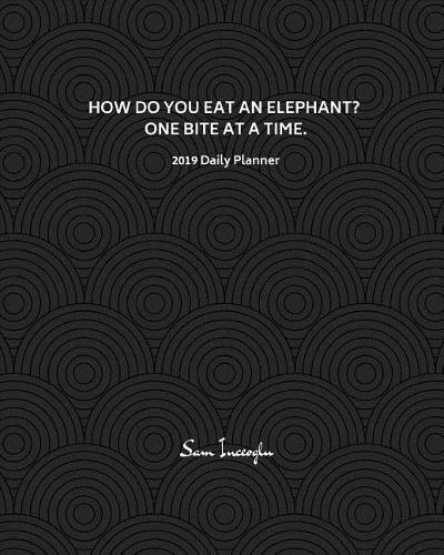 2019 Daily Planner; How Do You Eat an Elephant? One Bite at a Time