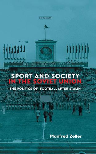 Sport and Society in the Soviet Union: The Politics of Football after Stalin(Library of Modern Russia)