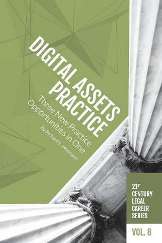 Digital Assets Practice: Three New Practice Opportunities in One(8 21st Century Legal Career)