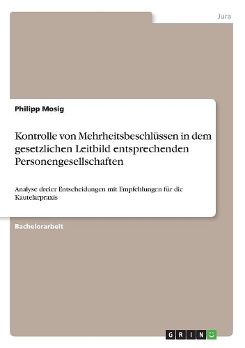 Kontrolle von Mehrheitsbeschlüssen in dem gesetzlichen Leitbild entsprechenden Personengesellschaften: Analyse dreier Entscheidungen mit Empfehlungen für die Kautelarpraxis