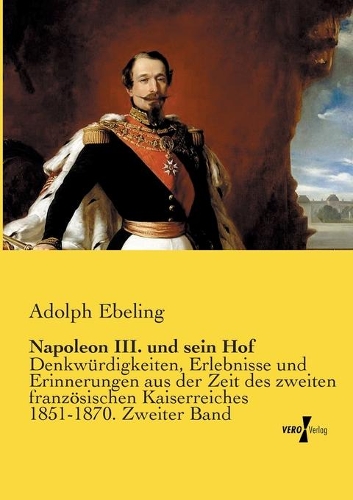 Napoleon III. und sein Hof: Denkwürdigkeiten, Erlebnisse und Erinnerungen aus der Zeit des zweiten französischen Kaiserreiches 1851-1870. Zweiter Band(German)